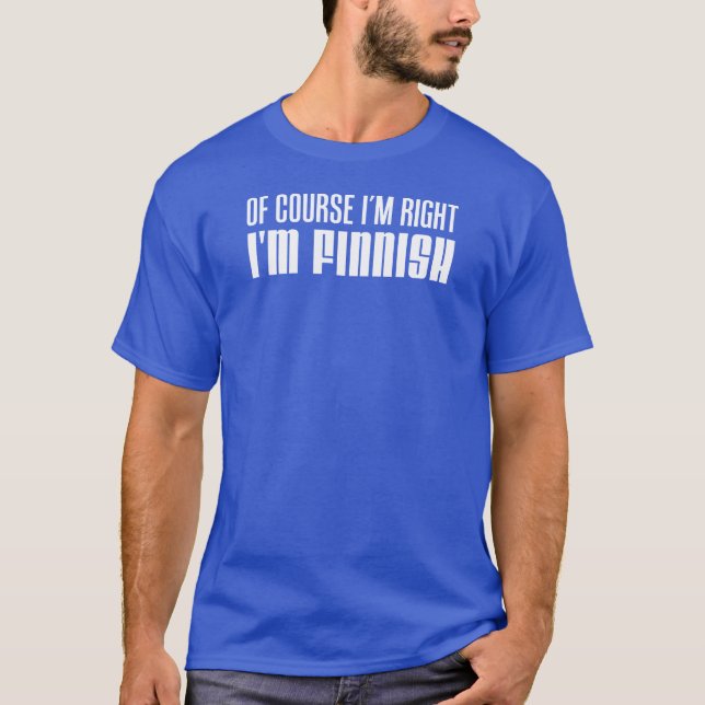 Of Course I'm Right I'm Finnish T-Shirt (Front)