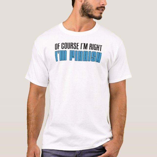 Of Course I'm Right I'm Finnish T-Shirt (Front)