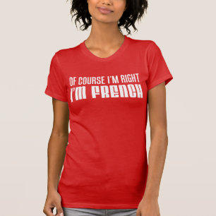 Of Course I'm Right I'm French T-Shirt