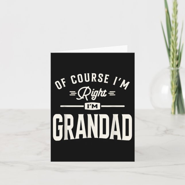 Of Course Im Right Im Grandad Funny Grandpa  Card (Front)