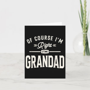 Of Course Im Right Im Grandad Funny Grandpa Card