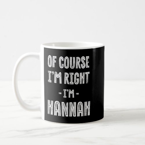 Of Course Im Right Im Hannah Funny Name Humor Ni Coffee Mug