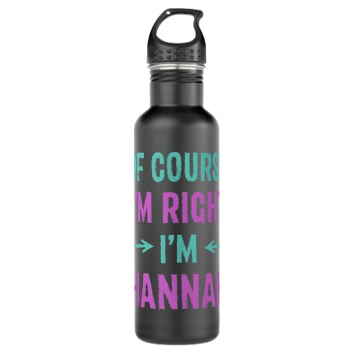 Of Course Im Right Im Hannah Name Sarcastic Nick Stainless Steel Water Bottle