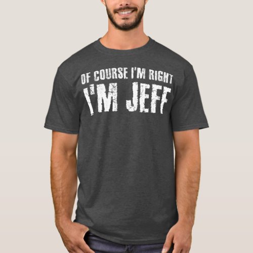 OF COURSE IM RIGHT IM JEFF  Funny Gift Idea T_Shirt