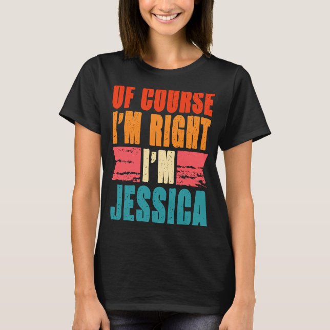 Of Course I'm Right I'm Jessica T-Shirt (Front)