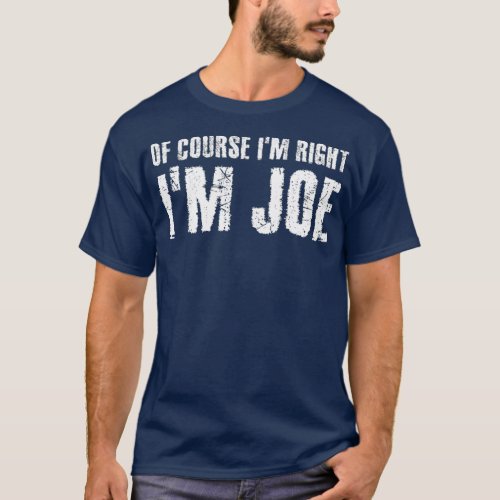 OF COURSE IM RIGHT IM JOE  Funny Gift Idea T_Shirt