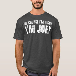 OF COURSE IM RIGHT IM JOEY Funny Personalized T-Shirt