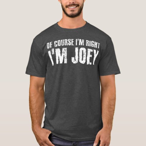 OF COURSE IM RIGHT IM JOEY Funny Personalized T_Shirt
