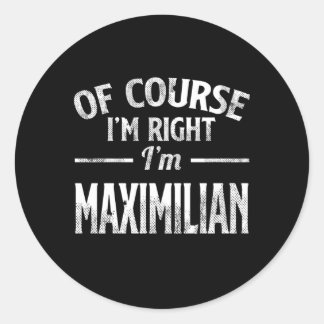 Of Course I'M Right I'M Maximilian Classic Round Sticker