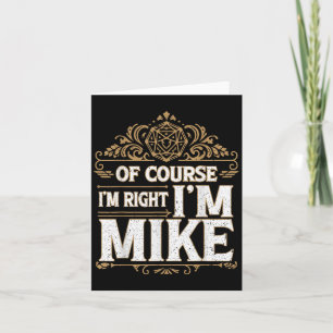 Of Course Im Right Im Mike First Name Mike Card