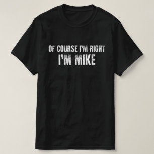 Of Course I'm Right I'm Mike T-Shirt