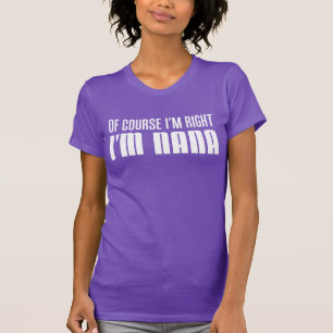 Of Course I'm Right I'm Nana T-Shirt