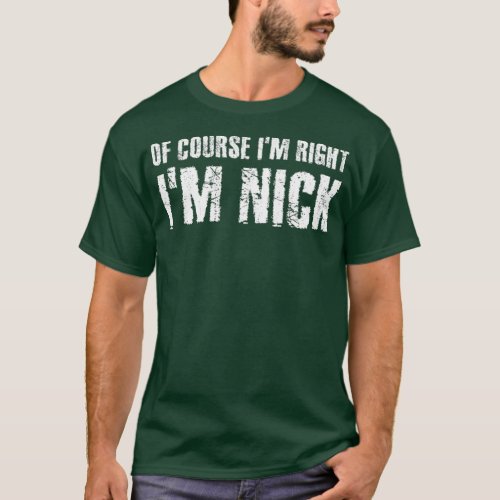 OF COURSE IM RIGHT IM NICK Funny Personalized T_Shirt