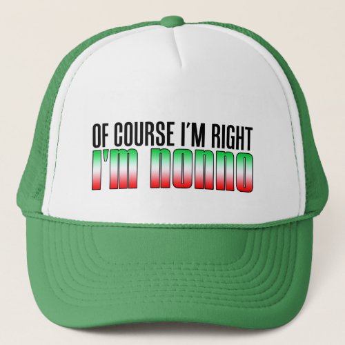 Of Course Im Right Im Nonno Trucker Hat