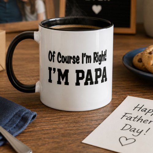 Of Course I'm Right I'm Papa Funny Gift Mug