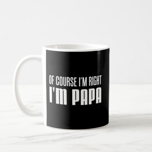 Of Course IM Right IM Papa Stubborn Grandpa Coffee Mug