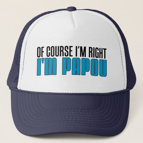 Of Course Im Right Im Papou Trucker Hat
