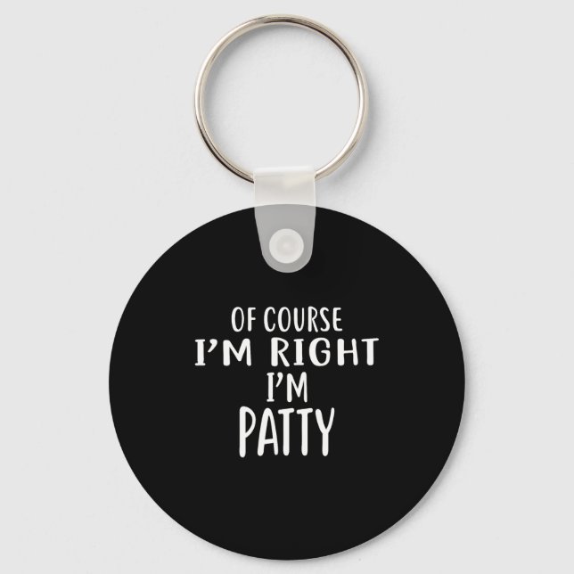 Of Course I'm Right, I'm Patty Novelty Humor  Keychain (Front)