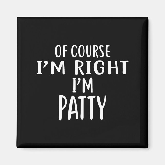 Of Course I'm Right, I'm Patty Novelty Humor  Magnet (Front)