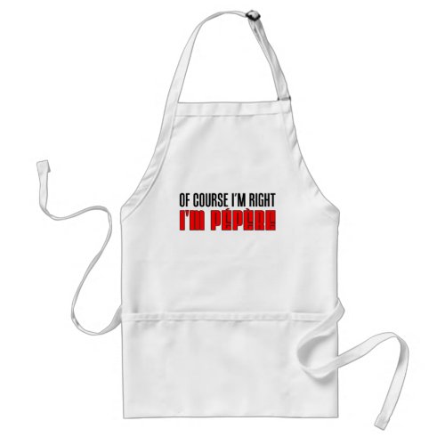 Of Course Im Right Im Pepere French Grandpa Adult Apron