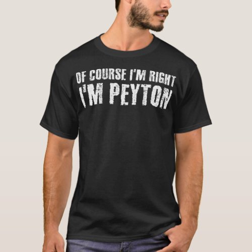 OF COURSE IM RIGHT IM PEYTON Funny Personalized  T_Shirt