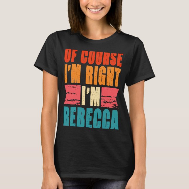 Of Course I'm Right I'm Rebecca T-Shirt (Front)
