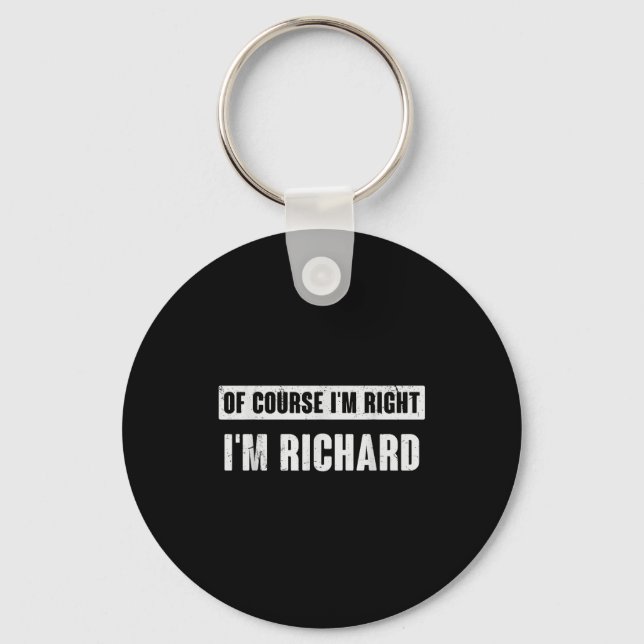 Of Course I'm Right I'm Richard - Funny Richard Na Keychain (Front)