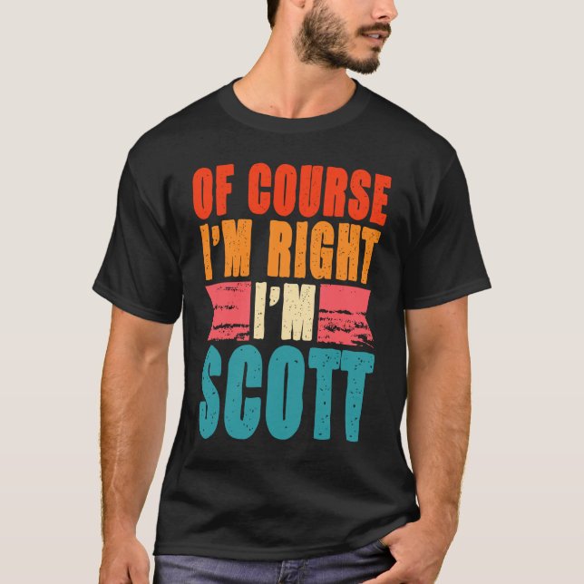Of Course I'm Right I'm Scott T-Shirt (Front)