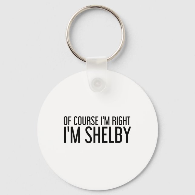 Of Course I'm Right I'm Shelby Name Funny Christma Keychain (Front)