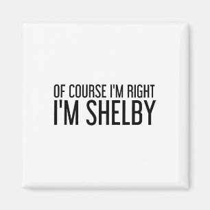 Of Course I'm Right I'm Shelby Name Funny Christma Magnet