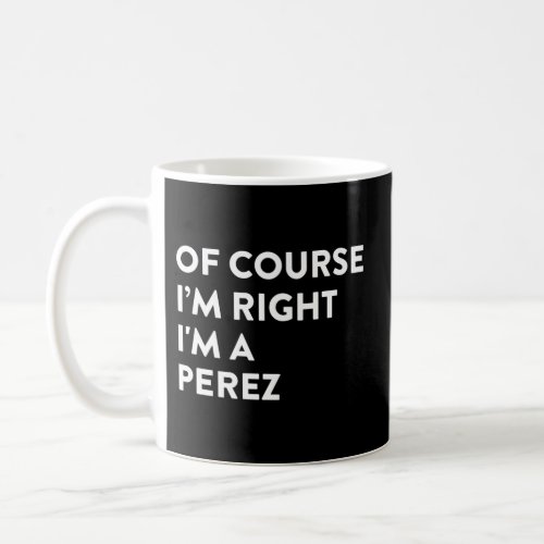 Of Course IM Right Perez Last Name Surname Humor Coffee Mug