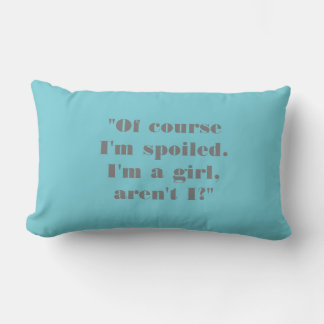 "Of Course I'm Spoiled. I'm a Girl, Aren't I?" Lumbar Pillow