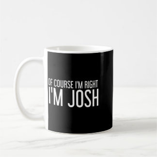 Of Course Right Josh Funny Personalized Name Gift Coffee Mug