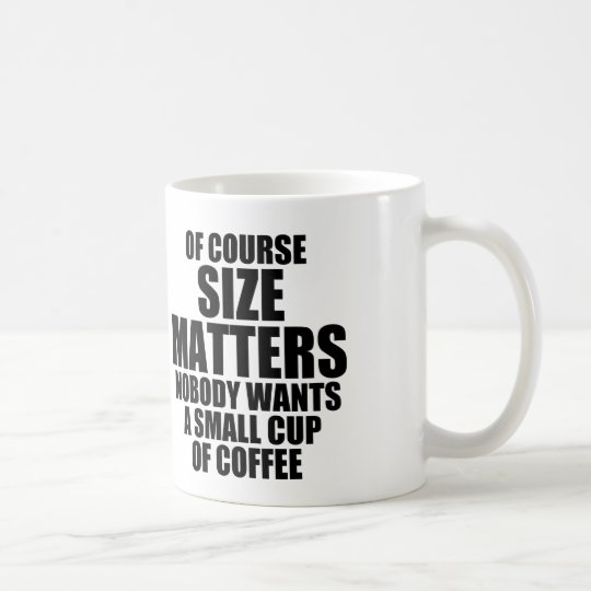 Of Course Size Matters Coffee Mug Zazzle Of Course Size Matters Coffee Mug
