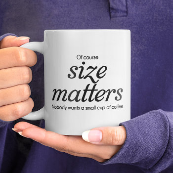 Of Course Size Matters Funny Quote Big Coffee Mug by girlygirlgraphics at Zazzle