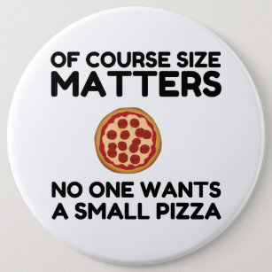 Of Course Size Matters No One Wants A Small Pizza. Button