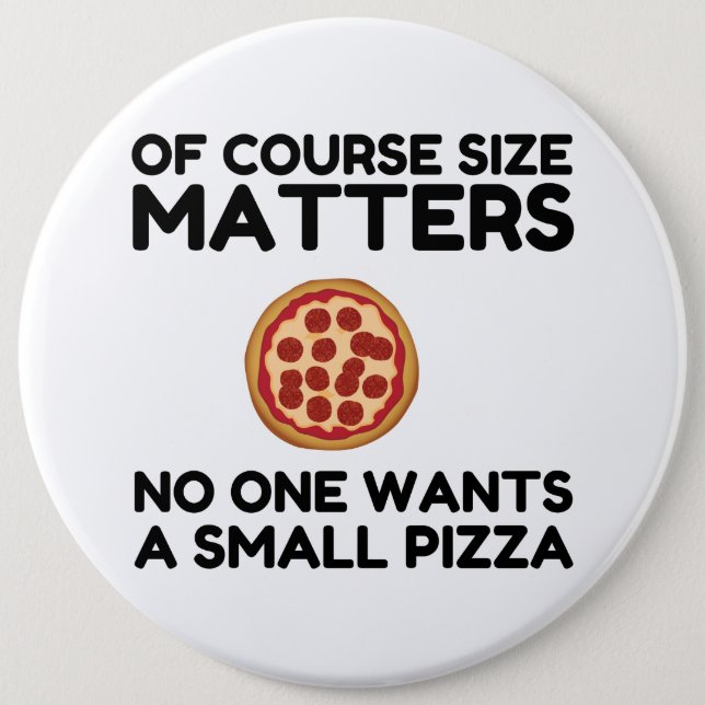 Of Course Size Matters No One Wants A Small Pizza. Button (Front)