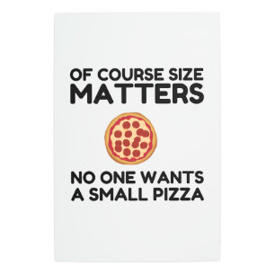 Of Course Size Matters No One Wants A Small Pizza. Metal Print