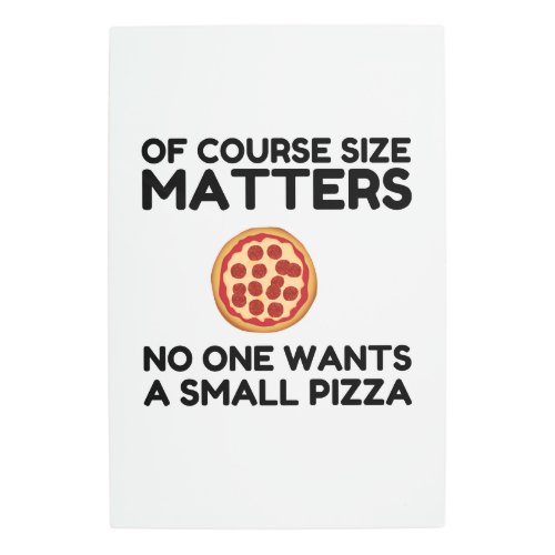 Of Course Size Matters No One Wants A Small Pizza Metal Print