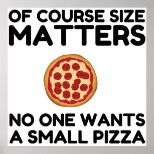Of Course Size Matters No One Wants A Small Pizza. Poster