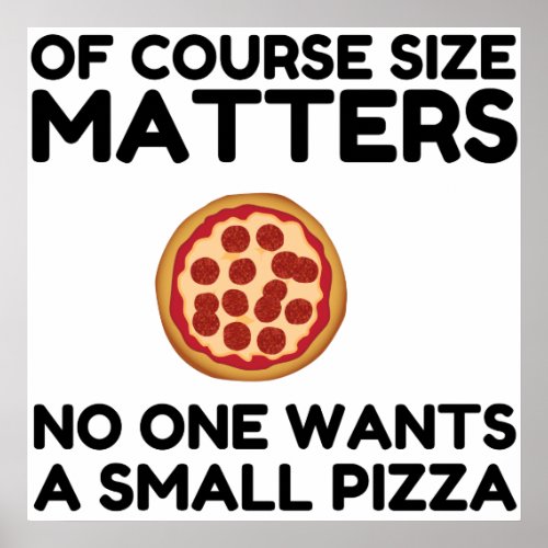 Of Course Size Matters No One Wants A Small Pizza Poster