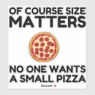 Of Course Size Matters No One Wants A Small Pizza. Sticker
