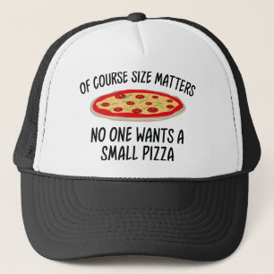 Of Course Size Matters No One Wants A Small Pizza Trucker Hat
