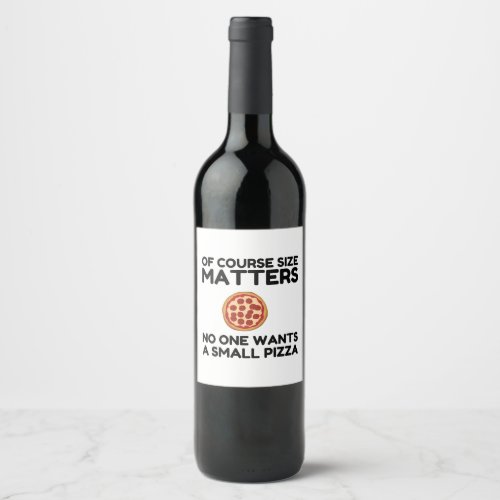 Of Course Size Matters No One Wants A Small Pizza Wine Label