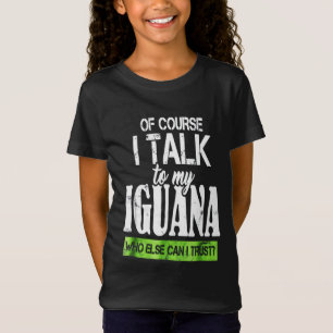 Of course talk to my Iguana T-Shirt