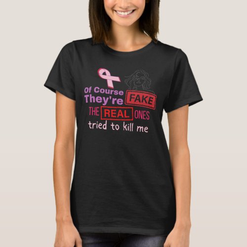 Of Course Theyre Fake Real Ones Tried to Kill Me T_Shirt