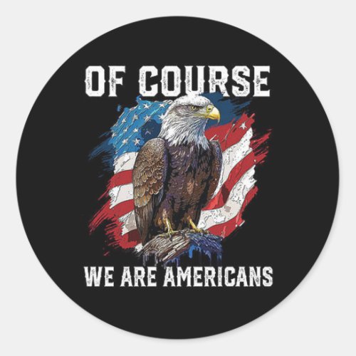 Of Course We Are Americans Classic Round Sticker