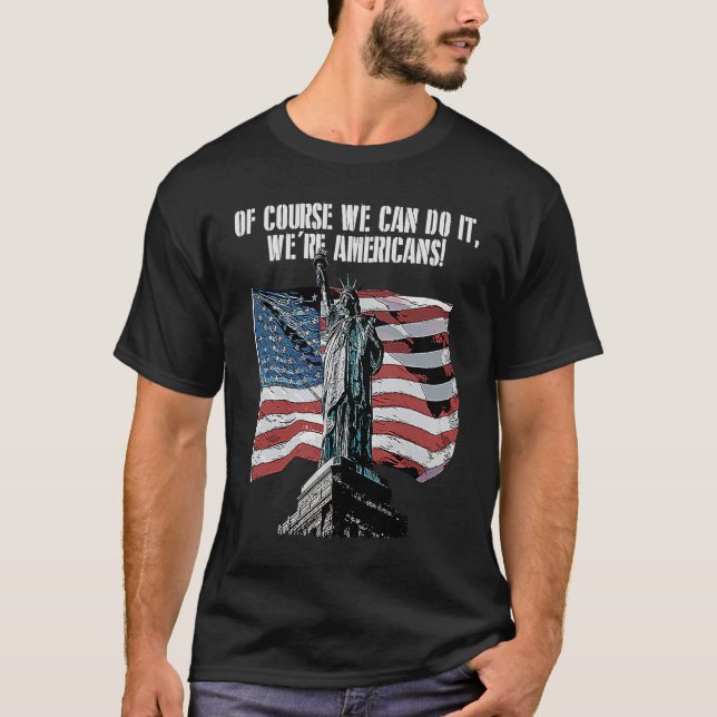 Of Course We Are Americans USA Independence Americ T-Shirt (Front)