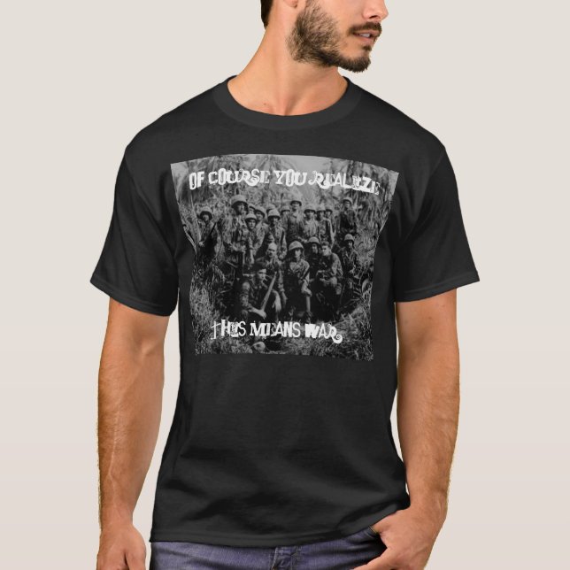 Of Course You Realize, This Means War T-Shirt (Front)