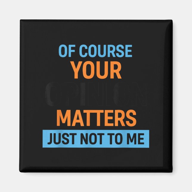 of Course Your Opinion Just Not to Me Quote Magnet (Front)